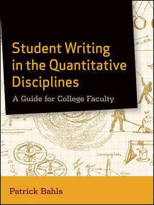 Student Writing in the Quantitative Disciplines – A Guide for College Faculty de P Bahls