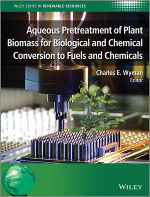 Aqueous Pretreatment of Plant Biomass for Biological and Chemical Conversion to Fuels and Chemicals de CCE Wyman