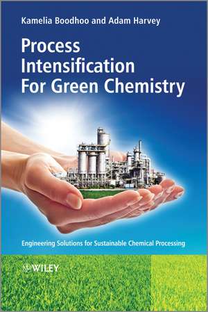 Process Intensification for Green Chemistry – Engineering Solutions for Sustainable Chemical Processing de K Boodhoo