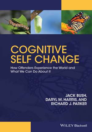 Cognitive Self Change – How Offenders Experience the World and What We Can Do About It de J Bush