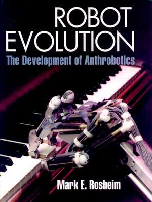 Robot Evolution – The Development of Anthrobotics de ME Rosheim