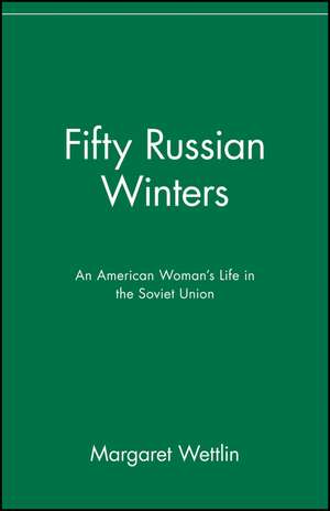 Fifty Russian Winters – An American Woman′s Life in the Soviet Union de M Wettlin