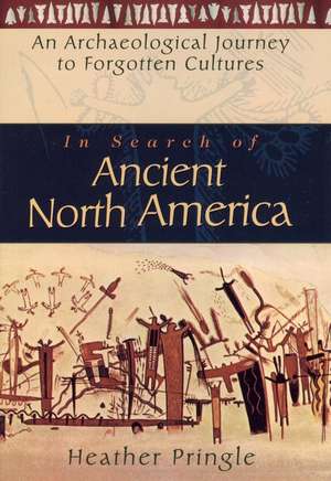 In Search of Ancient North America – An Archaeological Journey to Forgotten Cultures de H Pringle