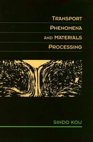 Transport Phenomena and Materials Processing de S Kou