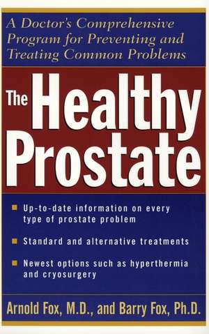 The Healthy Prostate – A Doctor′s Comprehensive Program for Preventing & Treating Common Problems de A Fox