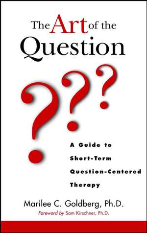 The Art of the Question – A Guide to Short–Term Question–Centered Therapy de MC Goldberg