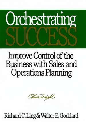 Orchestrating Success – Improve Control of the Business with Sales & Operations Planning de RC Ling