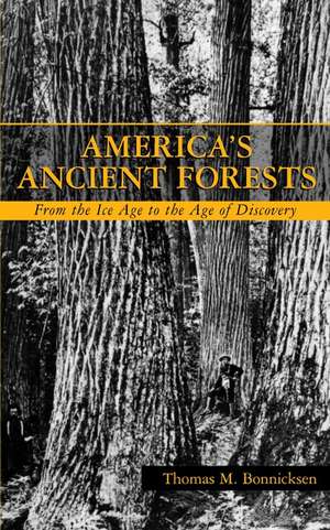 America′s Ancient Forests – From the Ice Age to the Age of Discovery de TM Bonnicksen