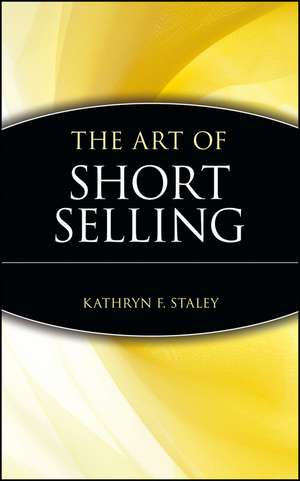 The Art of Short Selling de KF Staley