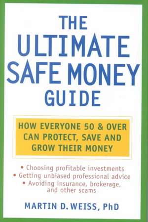 The Ultimate Safe Money Guide: How Everyone 50 and Over Can Protect, Save, and Grow Their Money de Martin D. Weiss