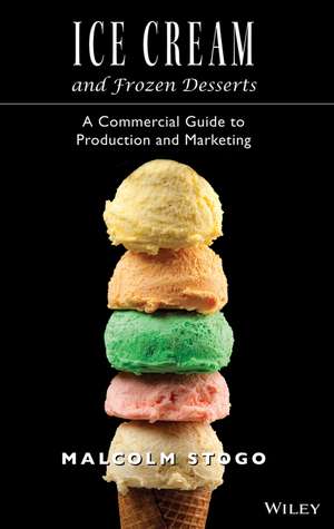 Ice Cream and Frozen Desserts: A Commercial Guide to Production & Marketing de M Stogo