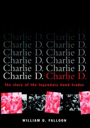 Charlie D.: The Story of the Legendary Bond Trader de William D. Falloon