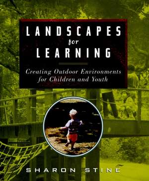 Landscapes for Learning – Creating Outdoor Environments for Children & Youth de S Stine