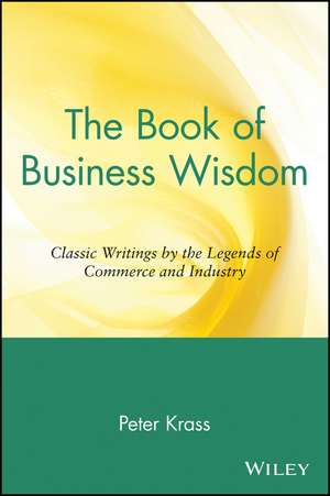 The Book of Business Wisdom – Classic Writings by the Legends of Commerce & Industry de P Krass