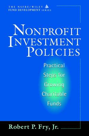 Nonprofit Investment Policies – Practical Steps for Growing Charitable Funds de RP Fry