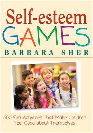 Self–Esteem Games – 300 Fun Activities that Make Children Feel Good about Themselves de B Sher