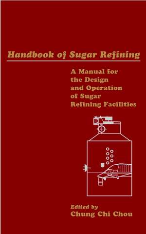 Handbook of Sugar Refining – A Manual for the Design & Operation of Sugar Refining Facilities de CC Chou