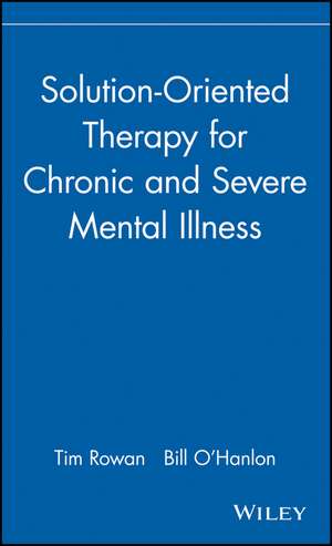 Solution-Oriented Therapy for Chronic and Severe Mental Illness de Tim Rowan
