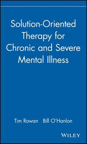 Solution–Oriented Therapy for Chronic & Severe Mental Illness de T Rowan