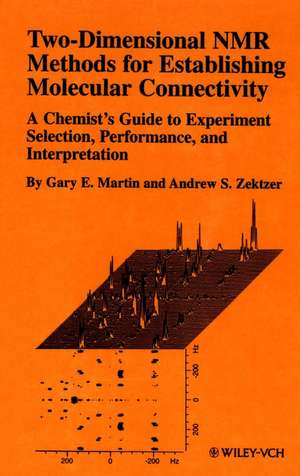 Two–Dimensional NMR Methods for Establishing Molecular Connectivity – A Chemist′s Guide to Experiment Selection, Perform and Interpretation de G Martin