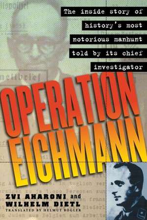 Operation Eichmann: The Truth about the Pursuit, Capture and Trial de Zvi Aharoni