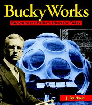 BuckyWorks: Buckminster Fuller′s Ideas for Today de J. Baldwin