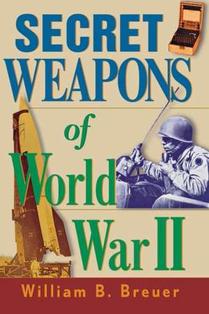 Secret Weapons of World War II de William B. Breuer