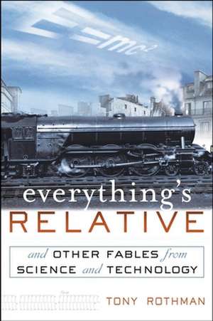 Everything's Relative: And Other Fables from Science and Technology de Tony Rothman