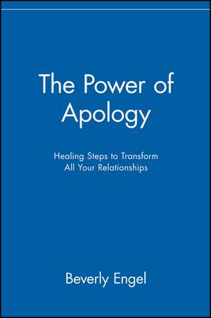 The Power of Apology – Healing Steps to Transform All Your Relationships de B Engel