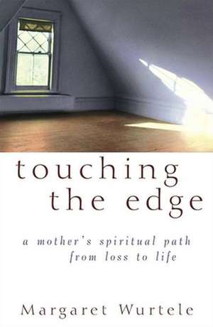 Touching the Edge: A Mother′s Spiritual Path From Loss to Life de Margaret Wurtele