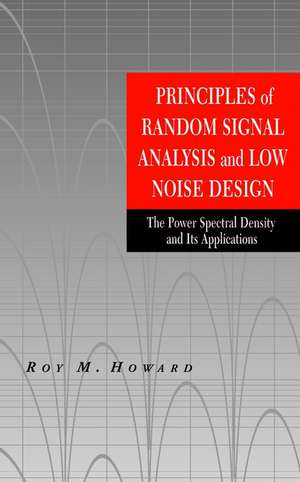 Principles of Random Signal Analysis and Low Noise Design de Roy M Howard