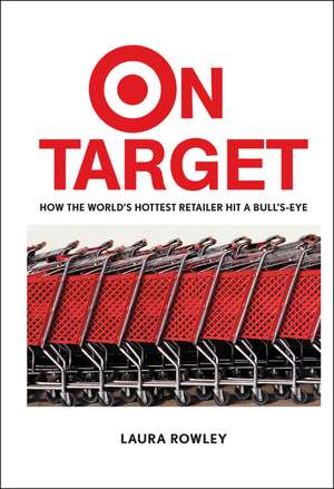 On Target – How the World′s Hottest Retailer Hit a Bull′s–Eye de L Rowley