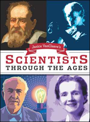 Janice VanCleave′s Scientists Through the Ages de Janice VanCleave