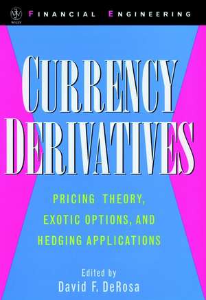 Currency Derivatives – Pricing Theory, Exotic Options and Hedging Applications de DF DeRosa