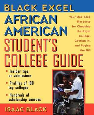 Black Excel African American Student's College Guide: Your One-Stop Resource for Choosing the Right College, Getting In, and Paying the Bill de Isaac Black