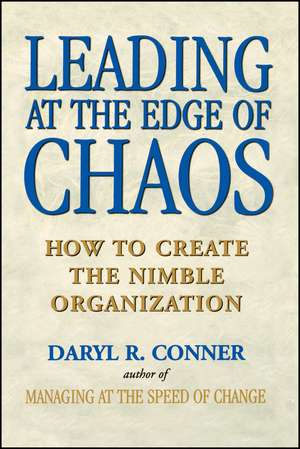 Leading at the Edge of Chaos: How to Create the Nimble Organization de Daryl R. Conner