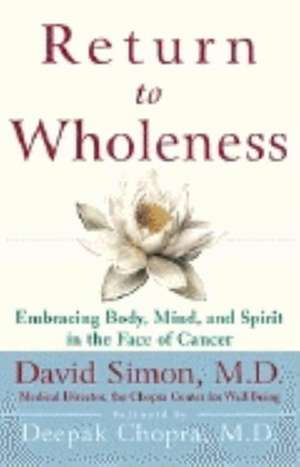 Return to Wholeness: Embracing Body, Mind, and Spirit in the Face of Cancer de David Simon