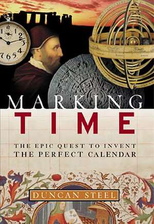 Marking Time: The Epic Quest to Invent the Perfect Calendar de Duncan Steel