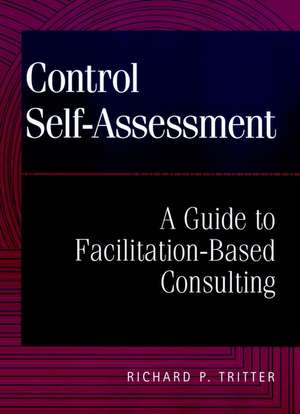 Control Self–Assessment – A Guide to Facilitation –Based Consulting de RP Tritter