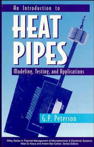 An Introduction to Heat Pipes – Modeling, Testing, Applications de GP Peterson