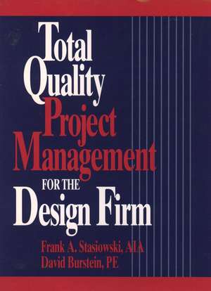 Total Quality Project Management for the Design Fi Firm – How to Improve Quality, Increasesales & Reduce Costs de FA Stasiowski