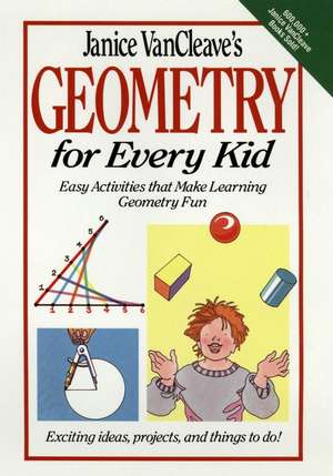 Janice VanCleave′s Geometry for Every Kid: Easy Ac Activities That Make Learning Geometry Fun de J Vancleave