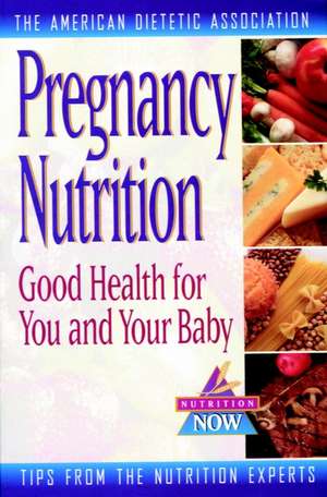 Pregnancy Nutrition: Good Health for You and Your Baby de The American Dietetic Association (ADA)