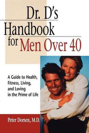 Dr. D's Handbook for Men Over 40: A Guide to Health, Fitness, Living, and Loving in the Prime of Life de Peter Dorsen