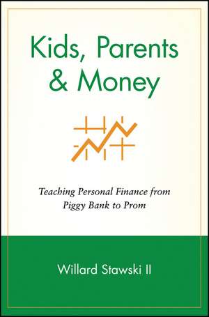 Kids, Parents & Money – Teaching Personal Finance from Piggy Bank to Prom de W Stawski