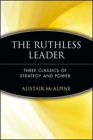 The Ruthless Leader – Three Classics of Strategy & Power de A McAlpine