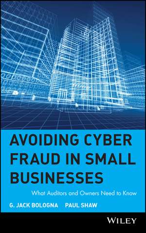 Avoiding Cyber Fraud in Small Businesses – What Auditors & Owners Need to Know de J Bologna