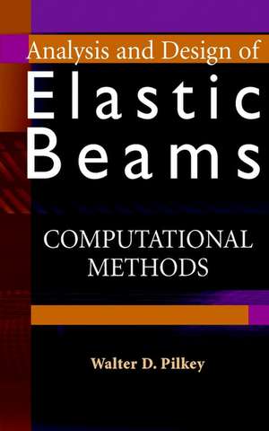 Analysis and Design of Elastic Beams: Computationa Methods de WD Pilkey