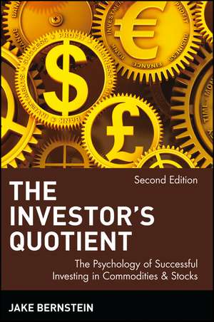 The Investor′s Quotient – The Psychology of Successful Investing in Commodities and Stocks 2e de J Bernstein