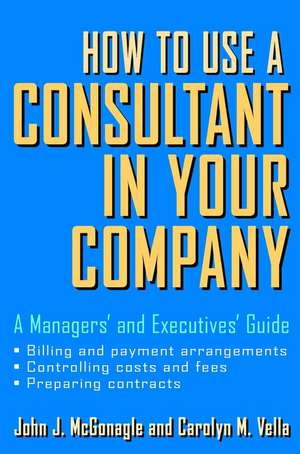 How to Use a Consultant in Your Company – A Managers′ and Executives′ Guide de JJ McGonagle